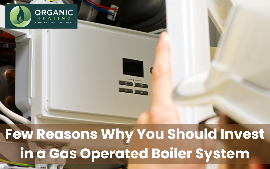 Few Reasons Why You Should Invest in a Gas Operated Boiler System