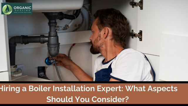 Hiring a Boiler Installation Expert: What Aspects Should You Consider?